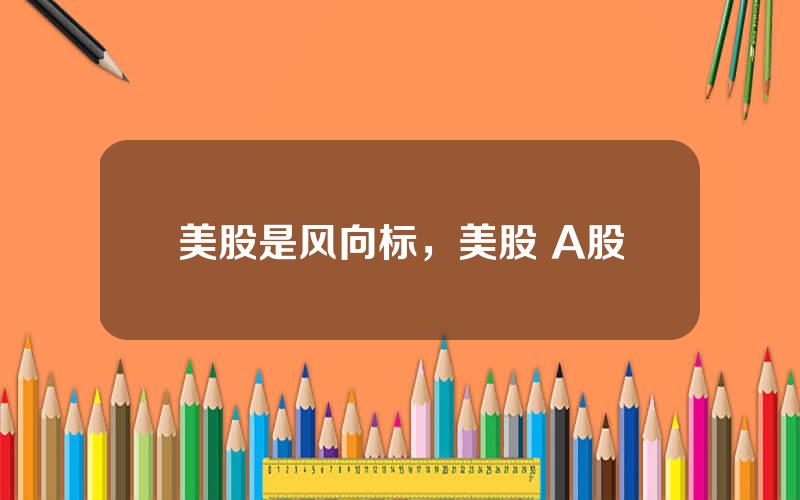 美股是风向标，美股 A股
